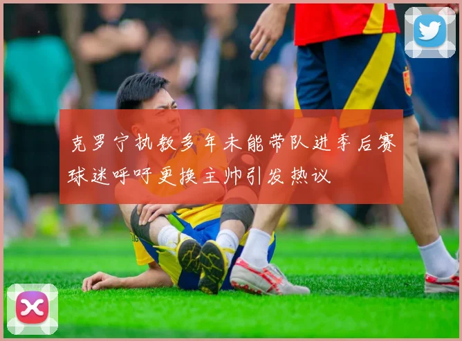 克罗宁执教多年未能带队进季后赛球迷呼吁更换主帅引发热议