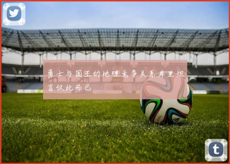 勇士与国王的地理竞争关系库里坦言仅此而已