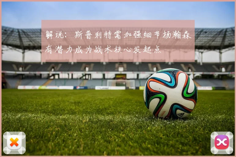 解说：斯普利特需加强细节杨瀚森有潜力成为战术核心发起点